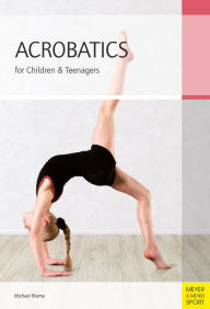 Title: Acrobatics for Children & Teenagers: From the Basics to Spectacular Human Balance Figures, Author: Michael Blume