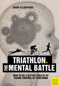 Title: The Mental Battle Triathlon: How To Be A Better Athlete By Taking Control Of Your Mind, Author: Mark Kleanthous