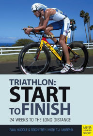 Title: Triathlon: Start to Finish: 24 Weeks to the Long Distance, Author: Paul Huddle