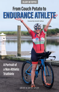 Title: From Couch Potato to Endurance Athlete: A Portrait of a Non-Athletic Triathlete, Author: Hilary Topper
