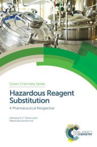 Title: Hazardous Reagent Substitution: A Pharmaceutical Perspective / Edition 1, Author: Rakesh Kumar Sharma