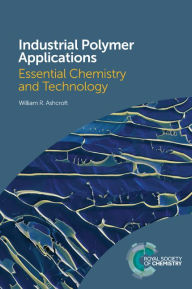 Title: Industrial Polymer Applications: Essential Chemistry and Technology, Author: William R Ashcroft