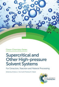 Title: Supercritical and Other High-pressure Solvent Systems: For Extraction, Reaction and Material Processing / Edition 1, Author: Andrew J Hunt