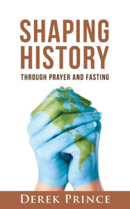Title: Shaping History through Prayer and Fasting, Author: Derek Prince