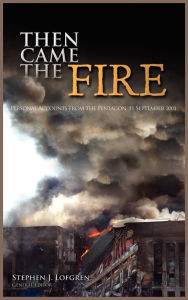 Title: Then Came the Fire: Personal Accounts From the Pentagon, 11 September 2001, Author: Stephen J Lofgren