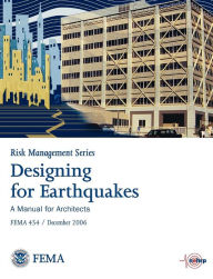Designing for Eartquakes: A Manual for Architects. Fema 454 / December 2006. (Risk Management Series)