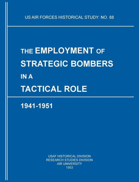 The Employment Of Strategic Bombers In A Tactical Role, 1941-1951 (US ...