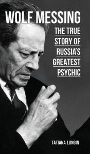 Title: Wolf Messing: The True Story of Russia`s Greatest Psychic, Author: Tatiana Lungin