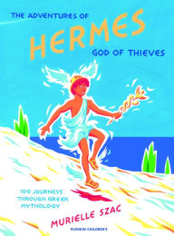 Title: The Adventures of Hermes, God of Thieves: 100 Journeys Through Greek Mythology, Author: Murielle Szac