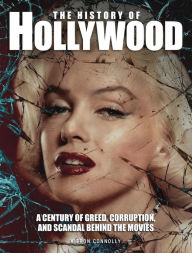 Title: The History of Hollywood: A century of greed, corruption and scandal behind the movies, Author: Kieron Connolly