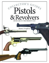 Title: Pistols and Revolvers: From 1400 to the Present Day, Author: Martin J Dougherty