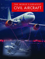 Title: The World's Greatest Civil Aircraft: An Illustrated History, Author: Paul E Eden