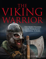 Title: The Viking Warrior: The Norse Raiders Who Terrorized Medieval Europe, Author: Ben Hubbard