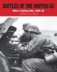 Title: Battles of the Waffen SS: Hitler's Fighting Elite, 1939-45, Author: Gordon Williamson