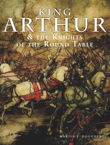 King Arthur and the Knights of the Round Table: Discover the Stories behind Camelot, Excalibur, Guinevere, Lancelot, Merlin, and the Quest for the Holy Grail