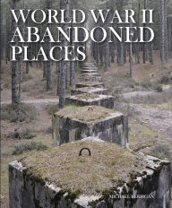 Title: World War II Abandoned Places, Author: Michael Kerrigan