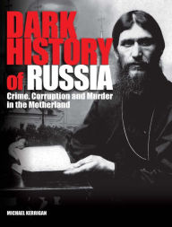 Title: Dark History of Russia: Crime, Corruption, and Murder in the Motherland, Author: Michael Kerrigan