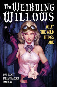 Title: A1 Presents: The Weirding Willows Vol. 1: What The Wild Things Are, Author: Dave Elliott