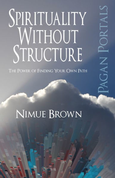 Pagan Portals - Spirituality Without Structure: The Power of Finding Your Own Path
