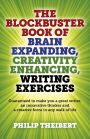 The Blockbuster Book of Brain Expanding, Creativity Enhancing, Writing Exercises: (Guaranteed to Make You a Great Writer, An Innovative Thinker and a Creative Force in Any Walk of Life)