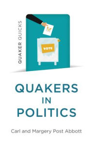 Title: Quaker Quicks - Quakers in Politics, Author: Margery Post Abbott