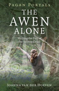 Title: Pagan Portals - The Awen Alone: Walking the Path of the Solitary Druid, Author: Joanna van der Hoeven