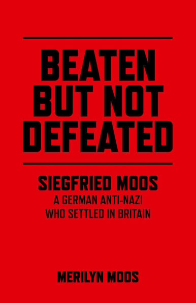 Beaten But Not Defeated: Siegfried Moos - A German Anti-Nazi who Settled in Britain
