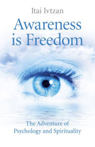 Title: Awareness Is Freedom: The Adventure of Psychology and Spirituality, Author: Itai Ivtzan