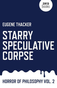 Title: Starry Speculative Corpse: Horror of Philosophy, Author: Eugene Thacker