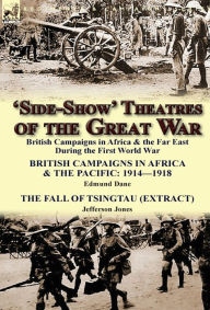Title: 'Side-Show' Theatres of the Great War: British Campaigns in Africa & the Far East During the First World War, Author: Edmund Dane