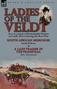 Title: Ladies of the Veldt: Two Accounts of Remarkable Women in South Africa During the Boer War-South African Memories by Sarah Wilson & a Lady T, Author: Sarah Wilson RN Msn Nnp-BC