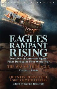Title: Eagles Rampant Rising: Two Lives of American Fighter Pilots During the First World War-The Way of the Eagle by Charles J. Biddle & Quentin Ro, Author: Charles J Biddle