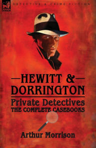 Title: Hewitt & Dorrington Private Detectives: the Complete Casebooks, Author: Arthur Morrison