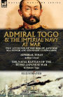Admiral Togo and the Imperial Navy at War: Two Accounts of the Rise of Japanese Sea Power and its Finest Commander---Admiral Togo & The Naval Battles of the Russo-Japanese War