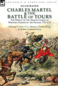 Title: Charles Martel & the Battle of Tours: the Defeat of the Arab Invasion of Western Europe by the Franks, 732 A.D, Author: Edward Creasy