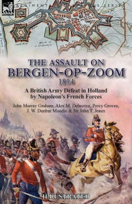 Title: The Assault on Bergen-op-Zoom, 1814: a British Army Defeat in Holland by Napoleon's French Forces, Author: John Murray Graham
