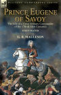 Prince Eugene of Savoy: the Life of a Great Military Commander of the 17th & 18th Centuries