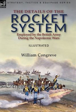 The Details of the Rocket System Employed by the British Army During the Napoleonic Wars