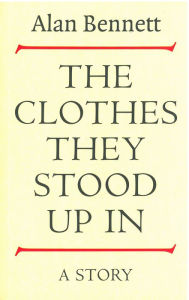 Title: The Clothes They Stood Up In, Author: Alan Bennett