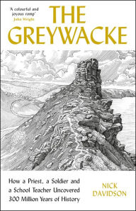 Title: The Greywacke: How a Priest, a Soldier and a School Teacher Uncovered 300 Million Years of History, Author: Nick Davidson