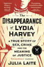 The Disappearance of Lydia Harvey: A True Story of Sex, Crime and the Meaning of Justice (CWA Gold Dagger for Non-Fiction Winner)