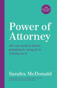 Title: Power of Attorney: The One-Stop Guide: All you need to know: granting it, using it or relying on it, Author: Sandra McDonald