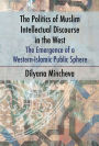 The Politics of Muslim Intellectual Discourse in the West: The Emergence of a Western-Islamic Public Sphere