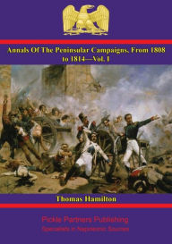 Title: Annals Of The Peninsular Campaigns, From 1808 to 1814--Vol. I, Author: Thomas Hamilton