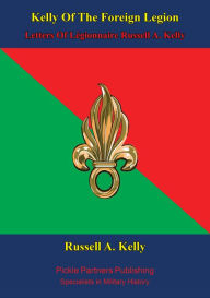 Title: Kelly Of The Foreign Legion - Letters Of Légionnaire Russell A. Kelly, Author: Légionnaire Russell A. Kelly