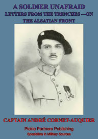 Title: A Soldier Unafraid - Letters From The Trenches On The Alsatian Front, Author: Captain André Cornet-Auquier