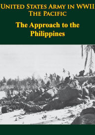 Title: United States Army in WWII - the Pacific - the Approach to the Philippines: [Illustrated Edition], Author: Robert Ross Smith