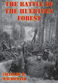 Title: The Battle Of The Huertgen Forest [Illustrated Edition], Author: Charles Brown MacDonald