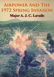 Title: Airpower And The 1972 Spring Invasion [Illustrated Edition], Author: Major A. J. C. Lavalle