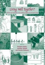 Title: Living Well Together? Settlement and Materiality in the Neolithic of South-East and Central Europe, Author: Alasdair Whittle